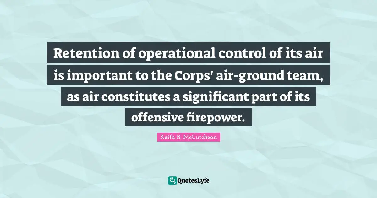 Retention of operational control of its air is important to the Corps' air-ground team, as air constitutes a significant part of its offensive firepower.