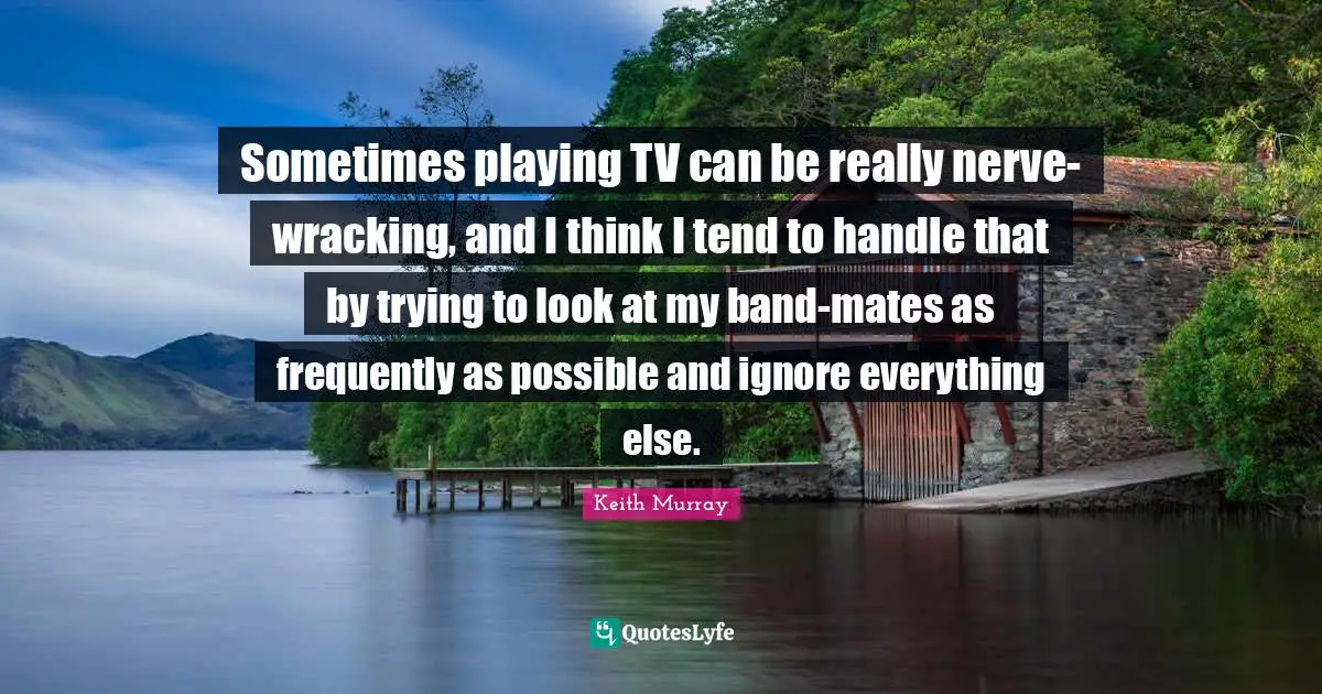 Sometimes playing TV can be really nerve-wracking, and I think I tend to handle that by trying to look at my band-mates as frequently as possible and ignore everything else.