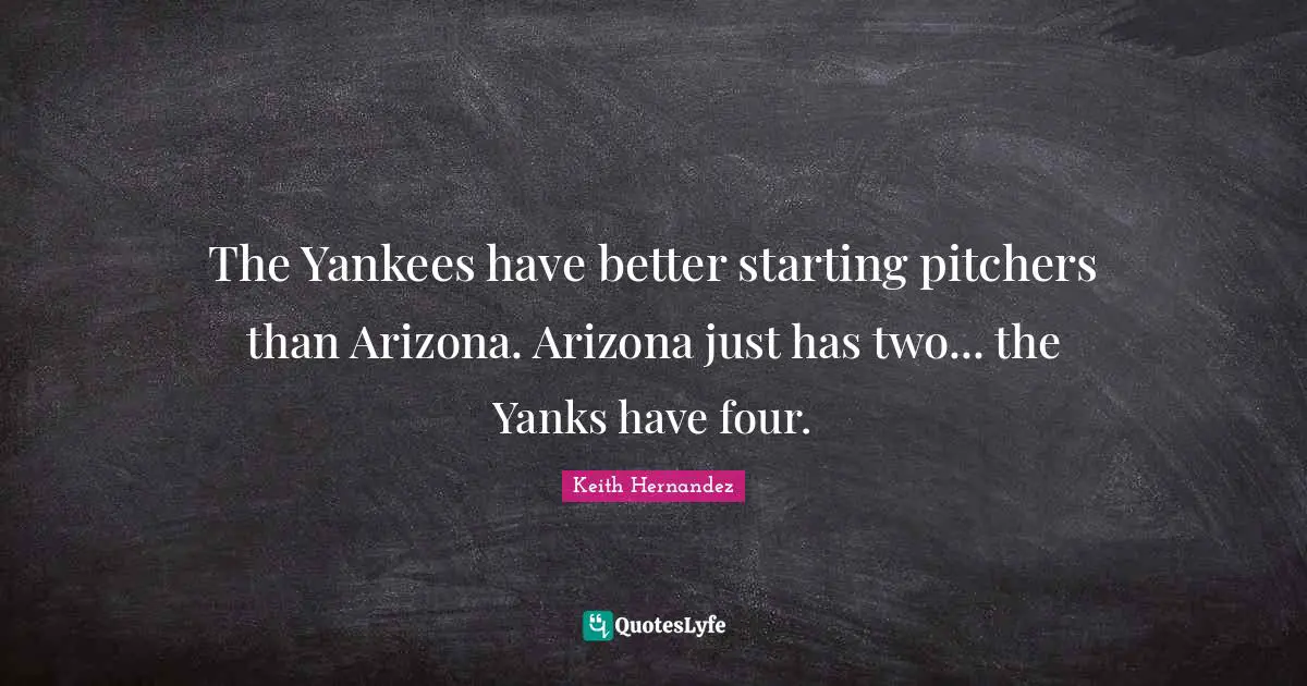 The Yankees have better starting pitchers than Arizona. Arizona just has two... the Yanks have four.