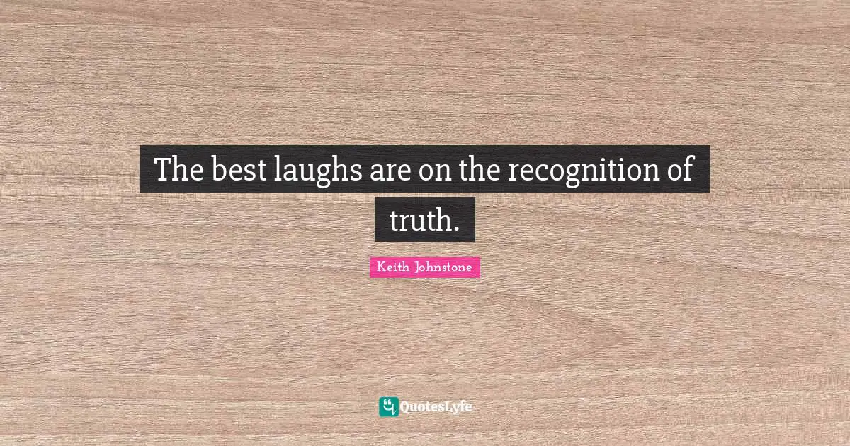 The best laughs are on the recognition of truth.