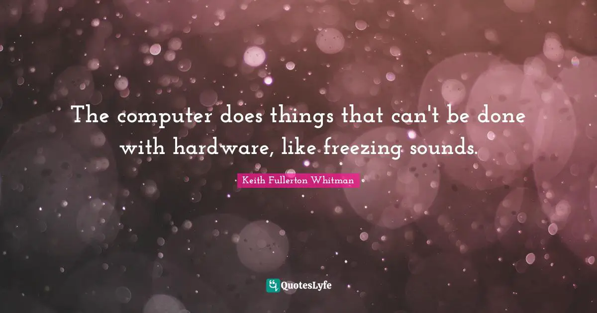 The computer does things that can't be done with hardware, like freezing sounds.