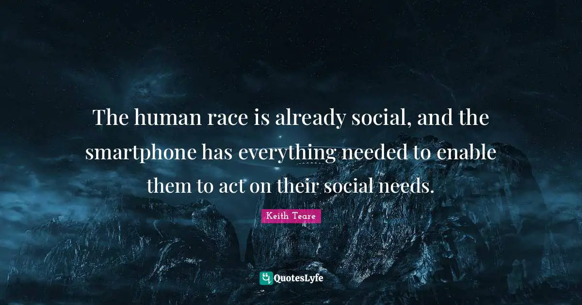 The human race is already social, and the smartphone has everything needed to enable them to act on their social needs.