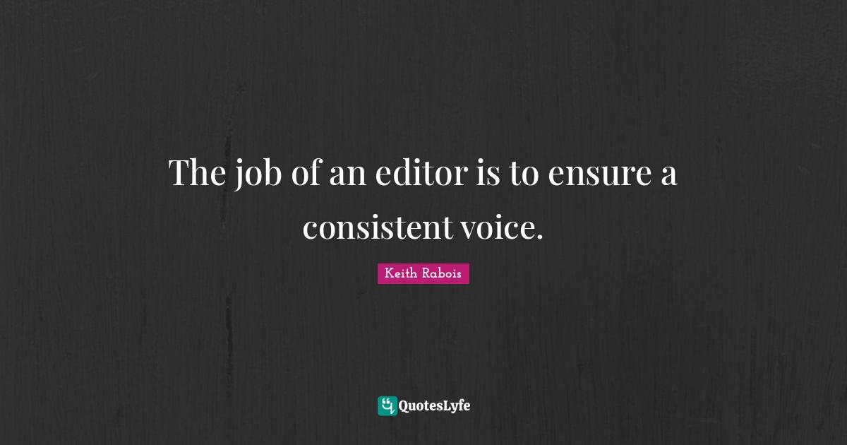 The job of an editor is to ensure a consistent voice.
