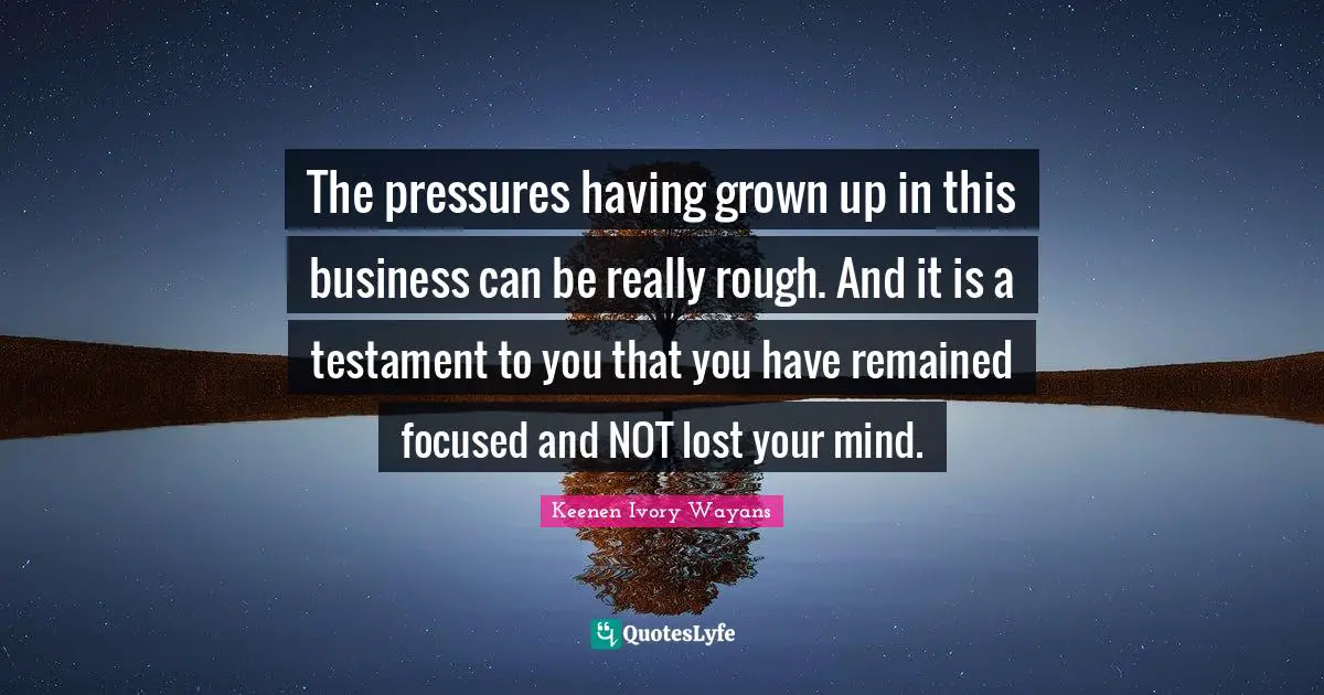 The pressures having grown up in this business can be really rough. And it is a testament to you that you have remained focused and NOT lost your mind.
