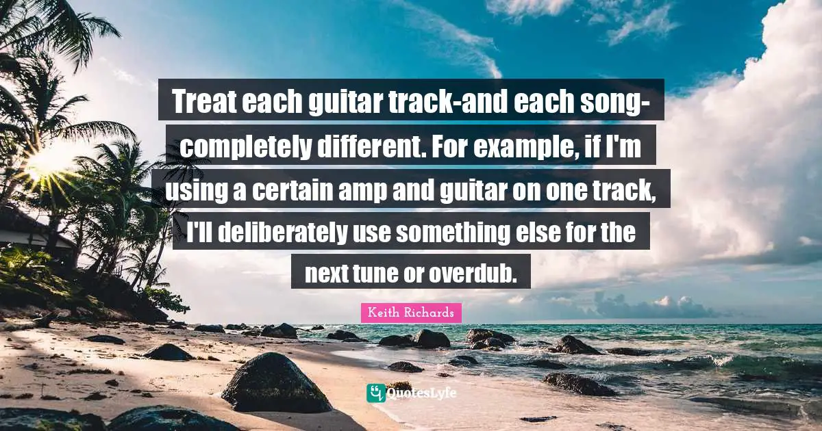Treat each guitar track-and each song-completely different. For example, if I'm using a certain amp and guitar on one track, I'll deliberately use something else for the next tune or overdub.