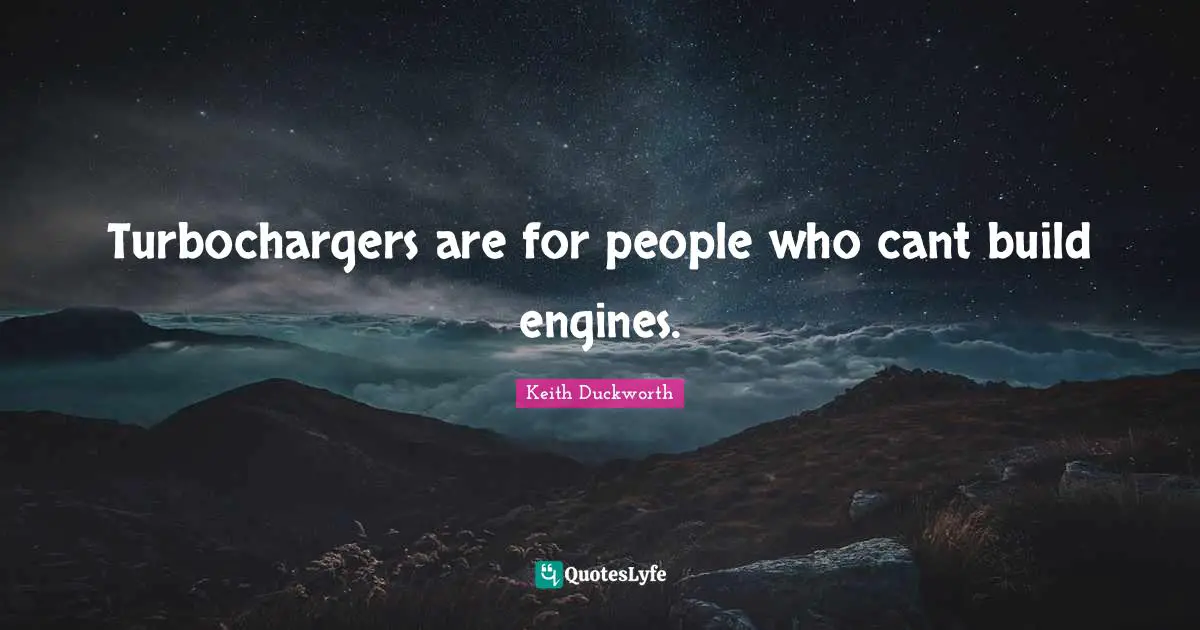 Car Quotes: "Turbochargers are for people who cant build engines."