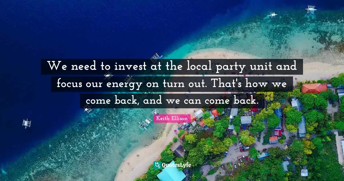 We need to invest at the local party unit and focus our energy on turn out. That's how we come back, and we can come back.