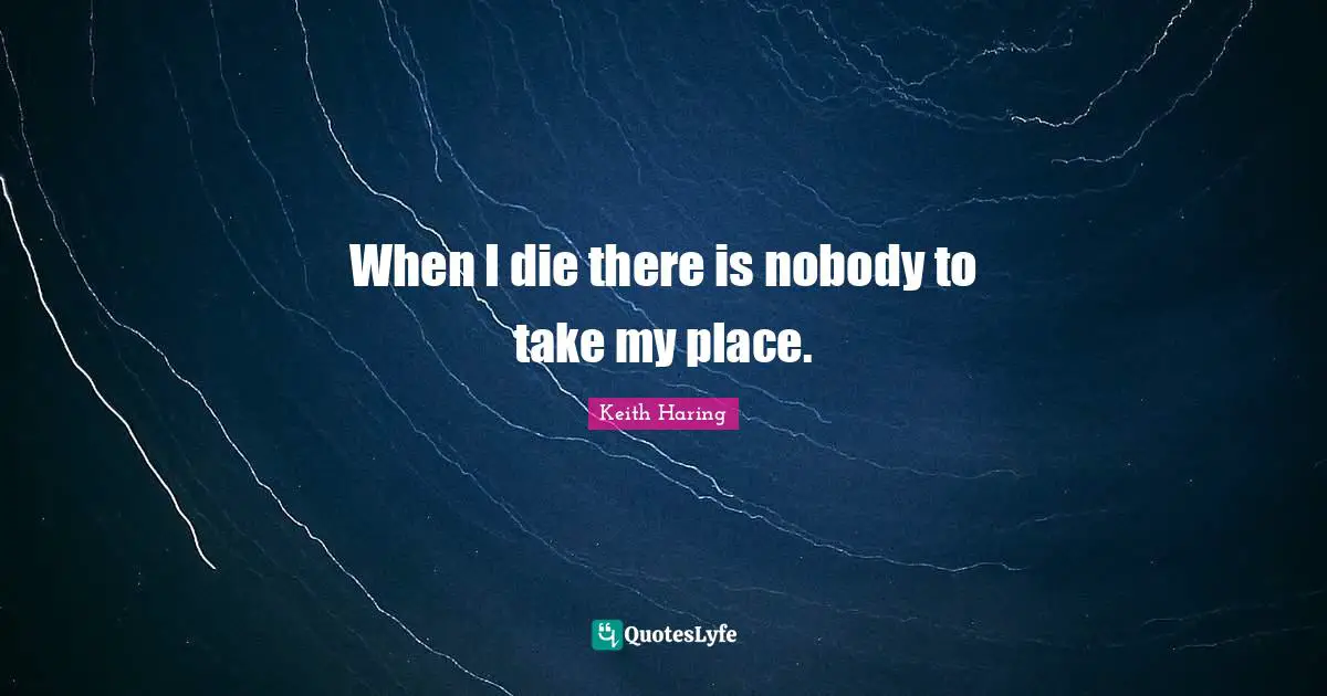 When I die there is nobody to take my place.