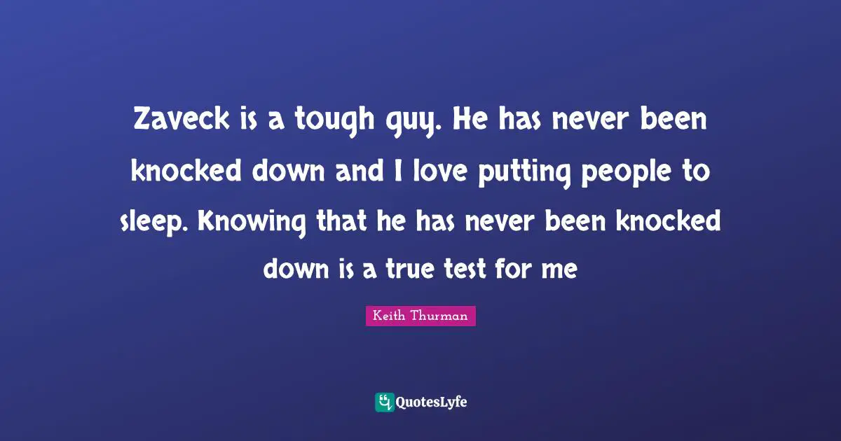 Zaveck is a tough guy. He has never been knocked down and I love putting people to sleep. Knowing that he has never been knocked down is a true test for me