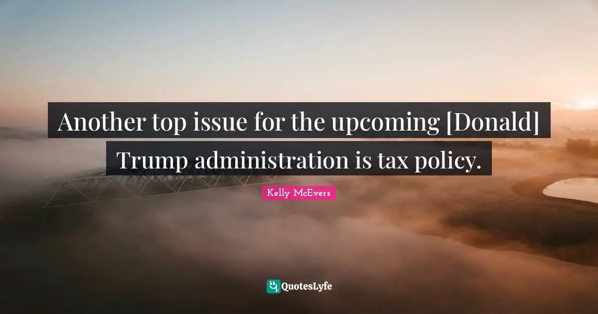 Another top issue for the upcoming [Donald] Trump administration is tax policy.