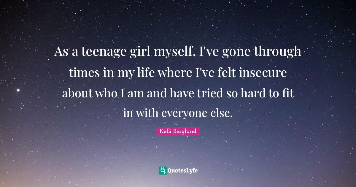 As a teenage girl myself, I've gone through times in my life where I've felt insecure about who I am and have tried so hard to fit in with everyone else.