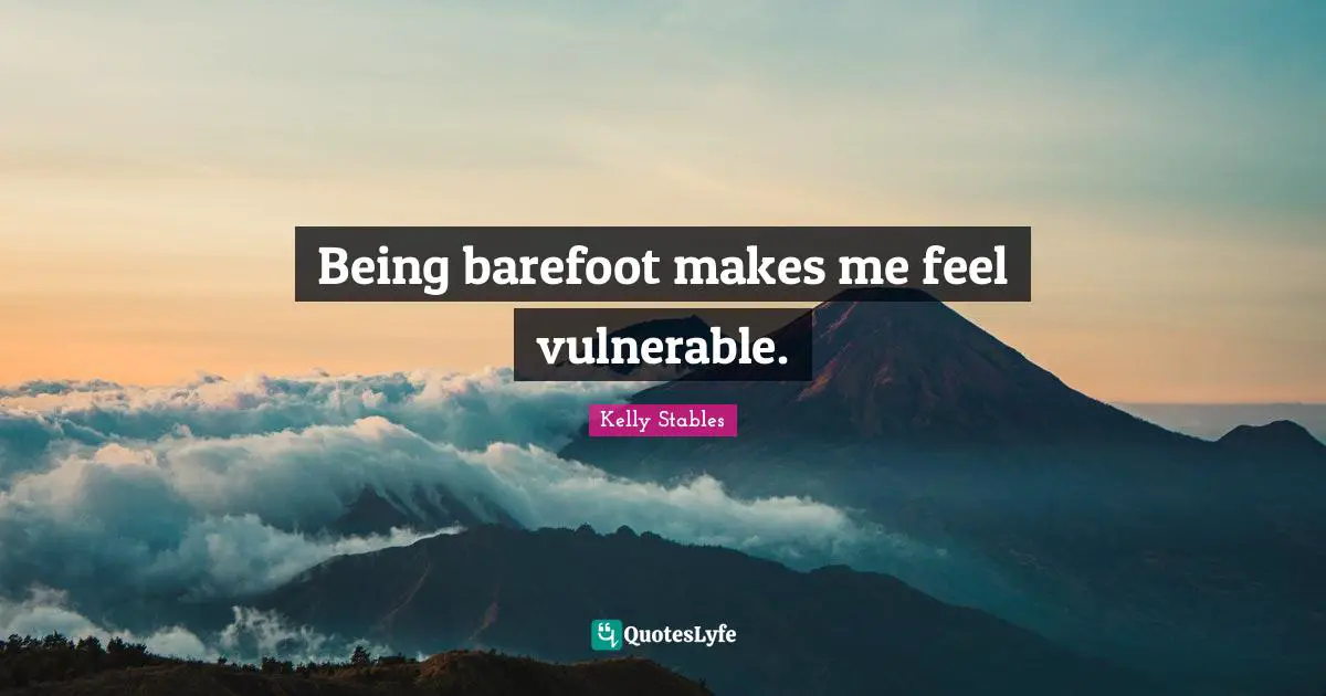 Barefoot Quotes: "Being barefoot makes me feel vulnerable."