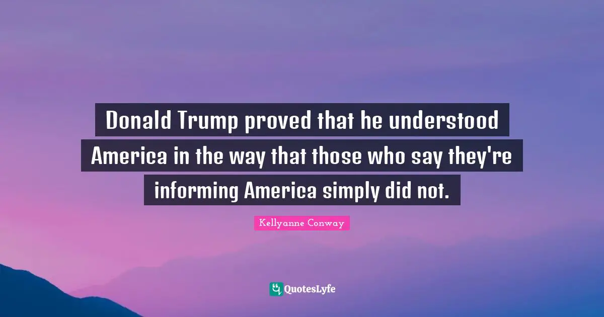 Donald Trump proved that he understood America in the way that those who say they're informing America simply did not.