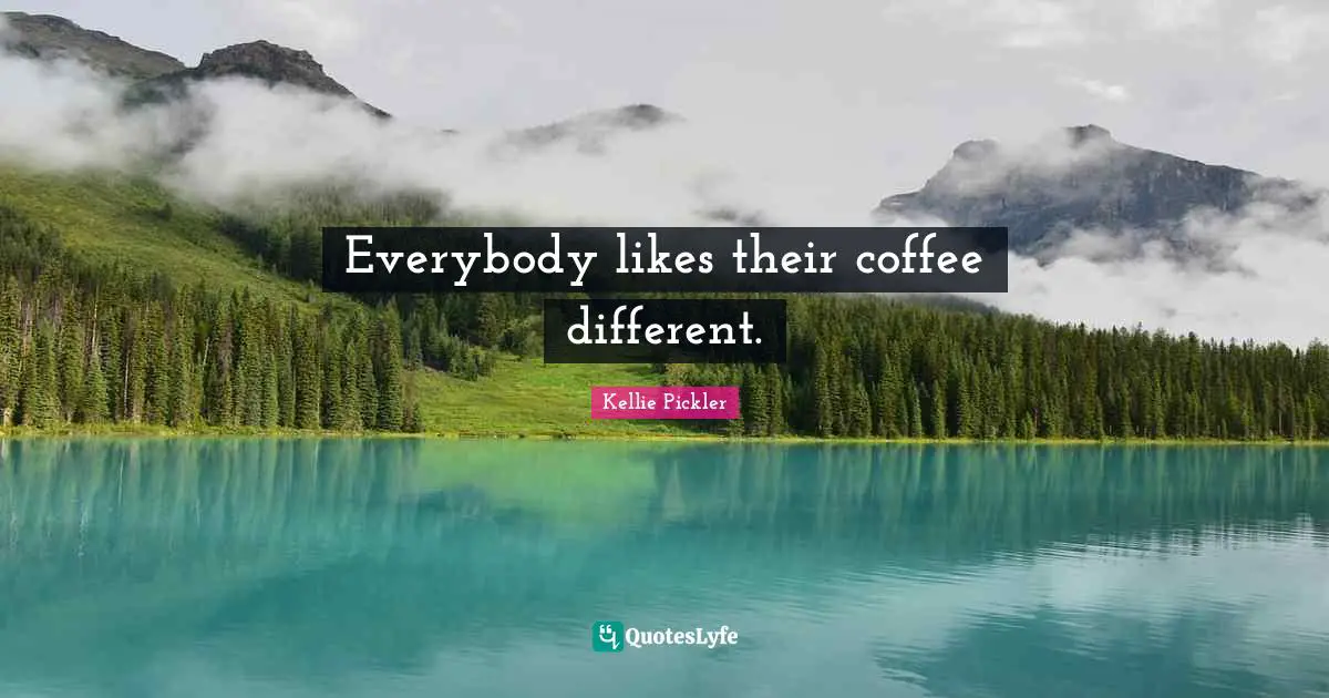 Everybody likes their coffee different.