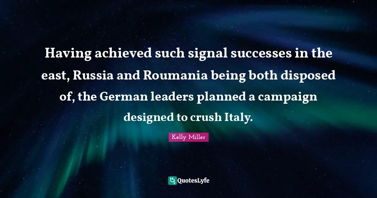 Having achieved such signal successes in the east, Russia and Roumania being both disposed of, the German leaders planned a campaign designed to crush Italy.