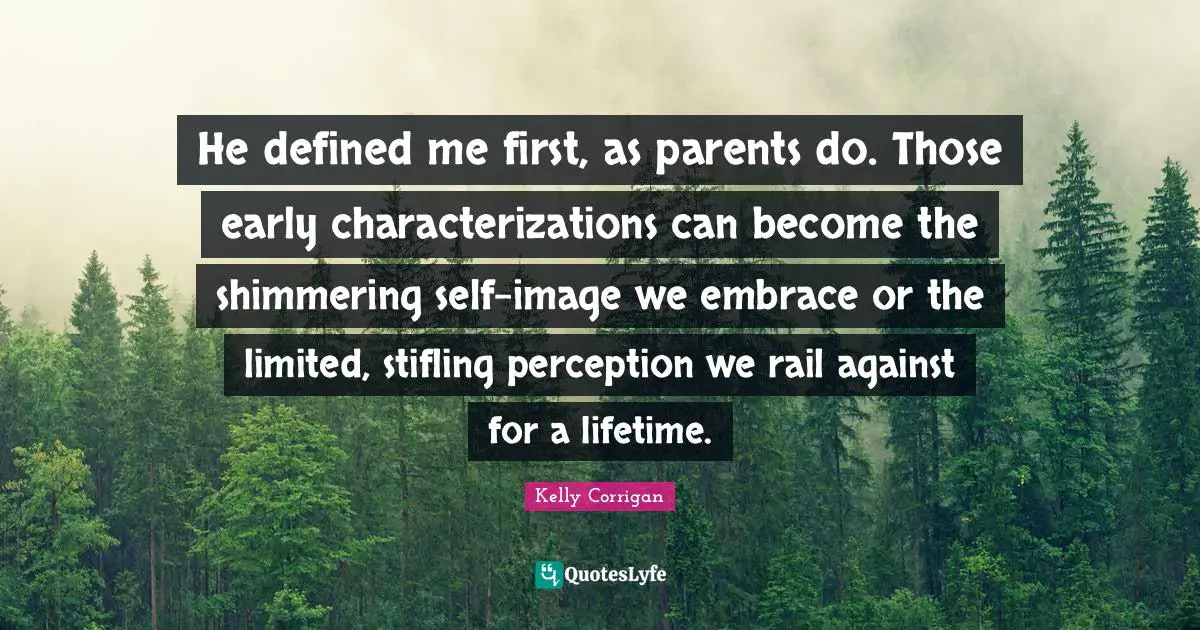 He defined me first, as parents do. Those early characterizations can become the shimmering self-image we embrace or the limited, stifling perception we rail against for a lifetime.