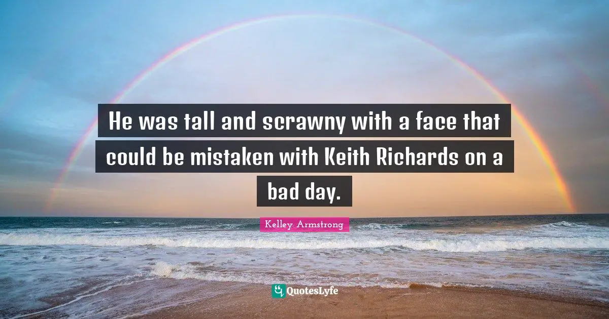He was tall and scrawny with a face that could be mistaken with Keith Richards on a bad day.
