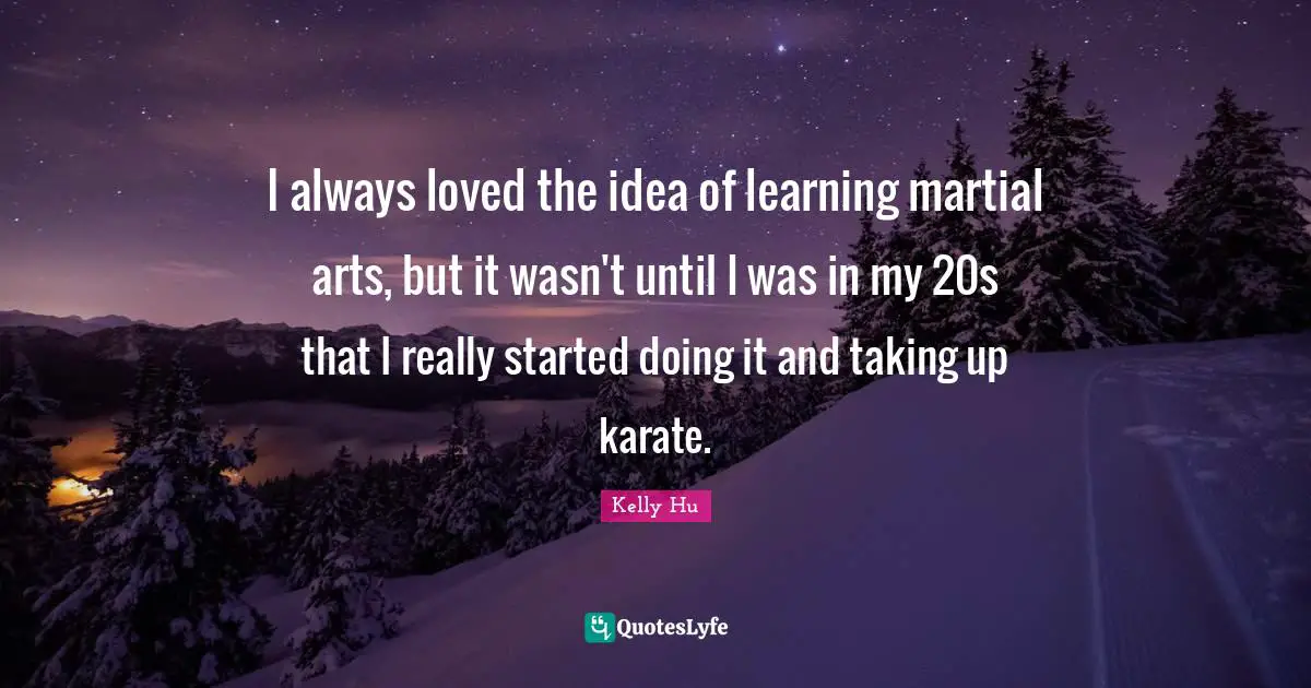 I always loved the idea of learning martial arts, but it wasn't until I was in my 20s that I really started doing it and taking up karate.