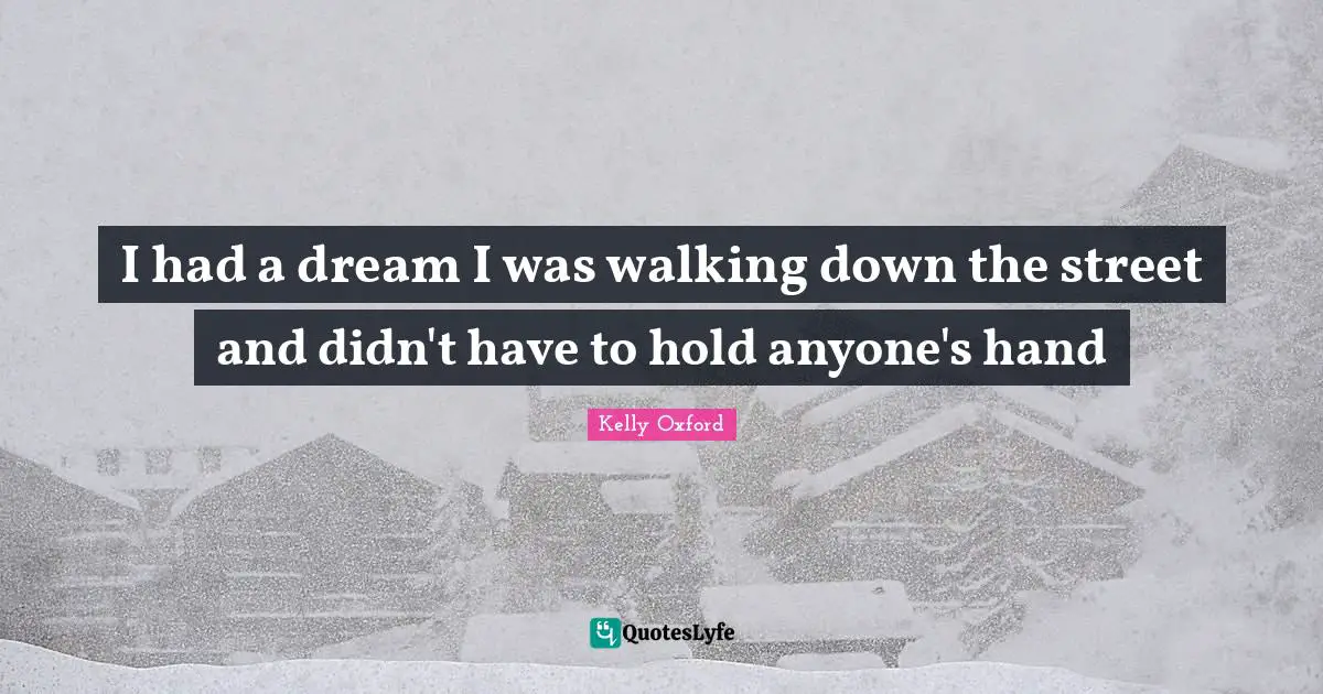 I had a dream I was walking down the street and didn't have to hold anyone's hand