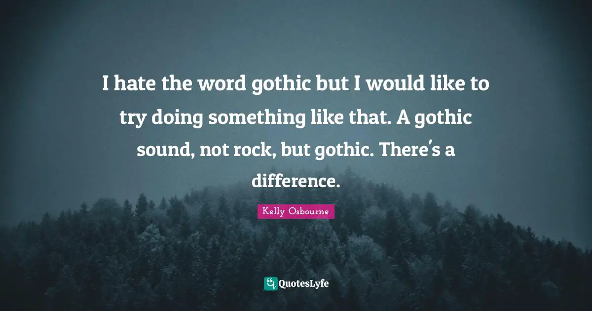 I hate the word gothic but I would like to try doing something like that. A gothic sound, not rock, but gothic. There's a difference.
