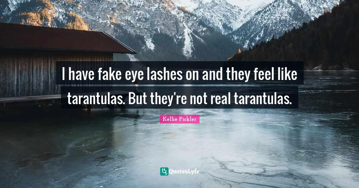 Tarantulas Quotes: "I have fake eye lashes on and they feel like tarantulas. But they're not real tarantulas."