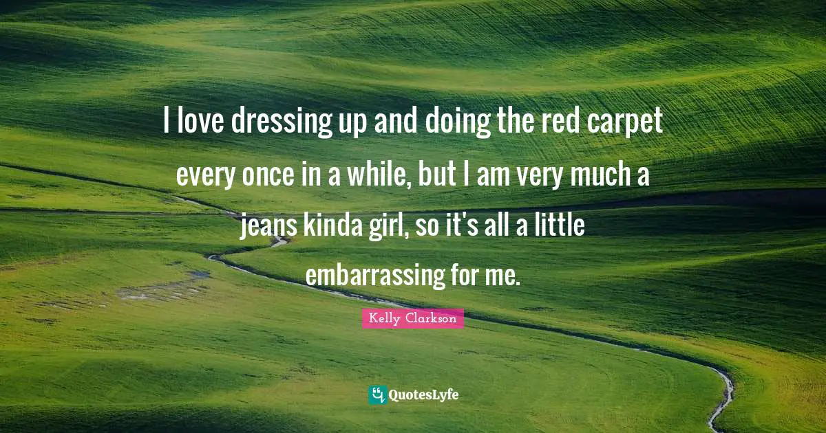 I love dressing up and doing the red carpet every once in a while, but I am very much a jeans kinda girl, so it's all a little embarrassing for me.