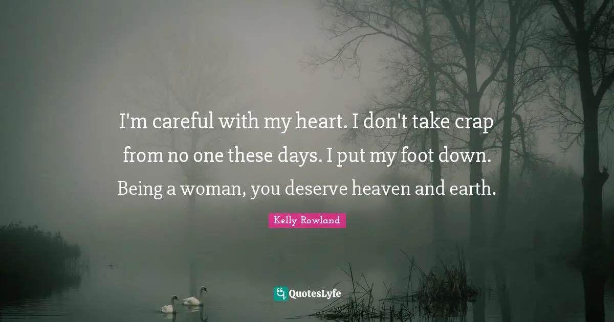 I'm careful with my heart. I don't take crap from no one these days. I ...