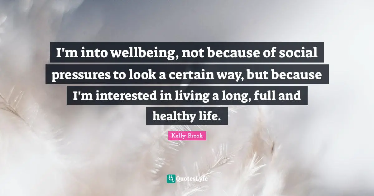 I'm into wellbeing, not because of social pressures to look a certain way, but because I'm interested in living a long, full and healthy life.