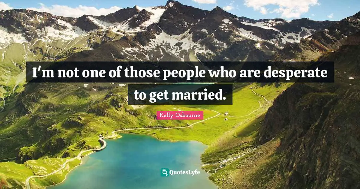 I'm not one of those people who are desperate to get married.