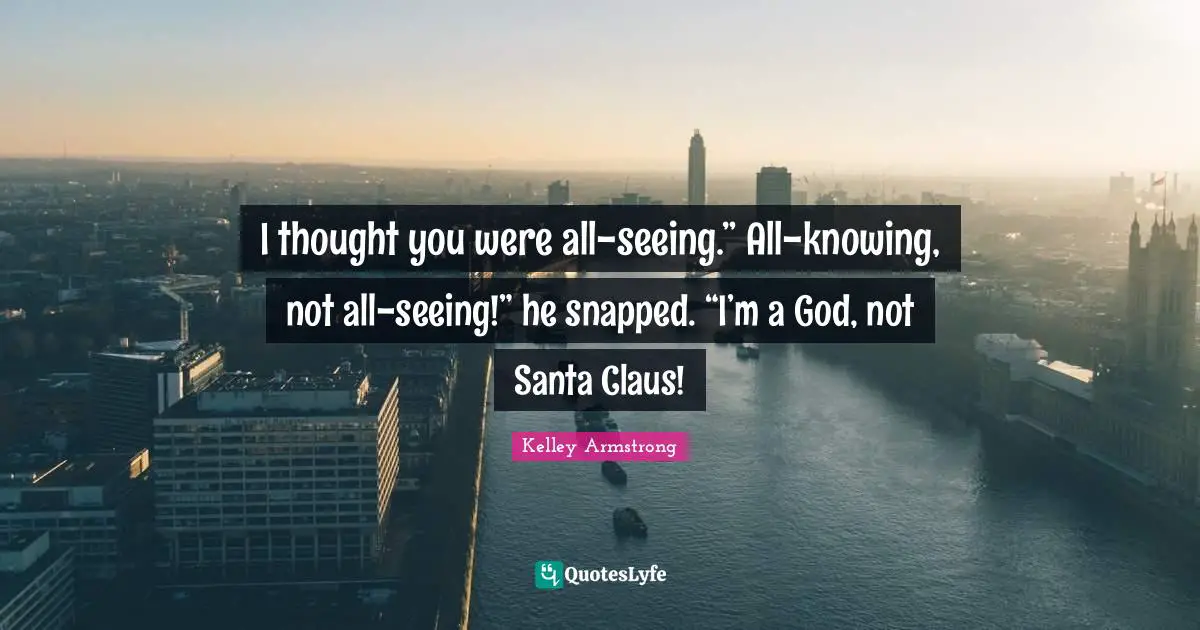 Santa Claus Quotes: "I thought you were all-seeing.” All-knowing, not all-seeing!” he snapped. “I’m a God, not Santa Claus!"