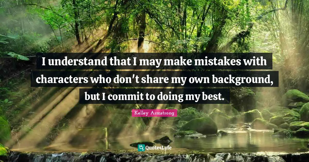 I understand that I may make mistakes with characters who don't share my own background, but I commit to doing my best.