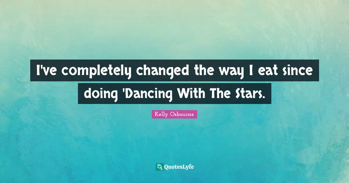 I've completely changed the way I eat since doing 'Dancing With The Stars.