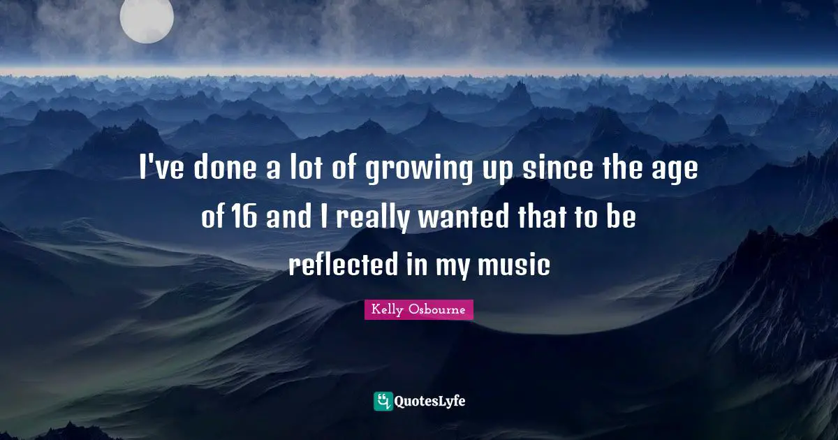 I've done a lot of growing up since the age of 16 and I really wanted that to be reflected in my music