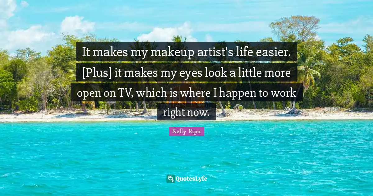 It makes my makeup artist's life easier. [Plus] it makes my eyes look a little more open on TV, which is where I happen to work right now.