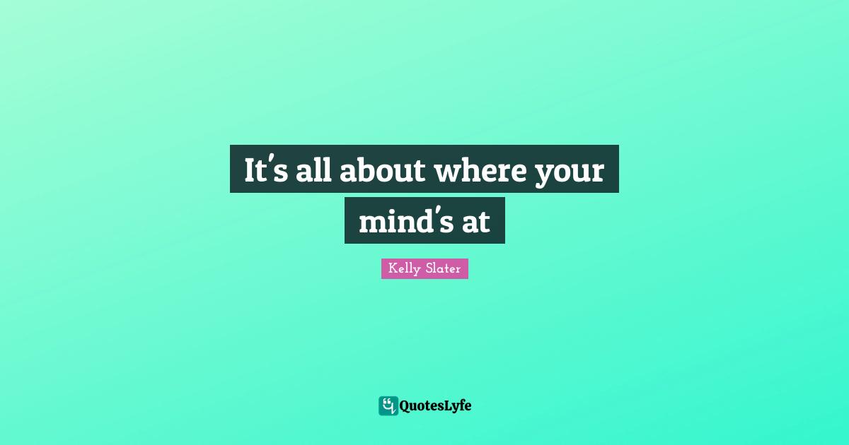 Surfing Quotes: "It's all about where your mind's at"