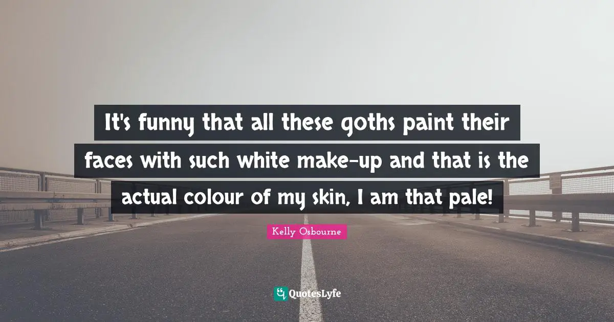 It's funny that all these goths paint their faces with such white make-up and that is the actual colour of my skin, I am that pale!