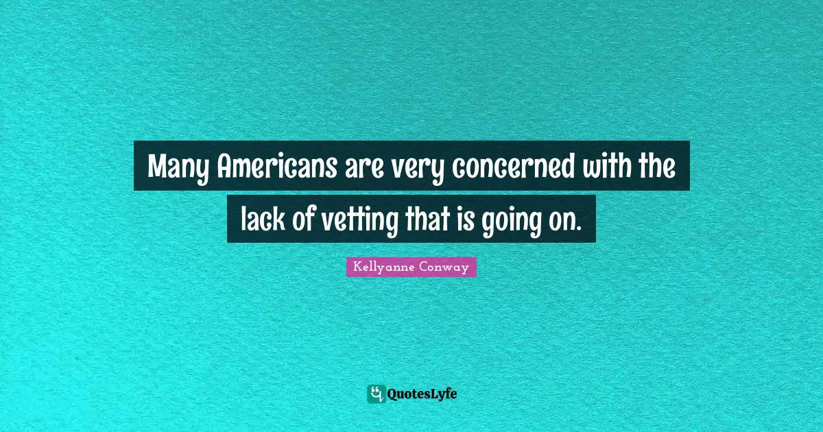 Many Americans are very concerned with the lack of vetting that is going on.