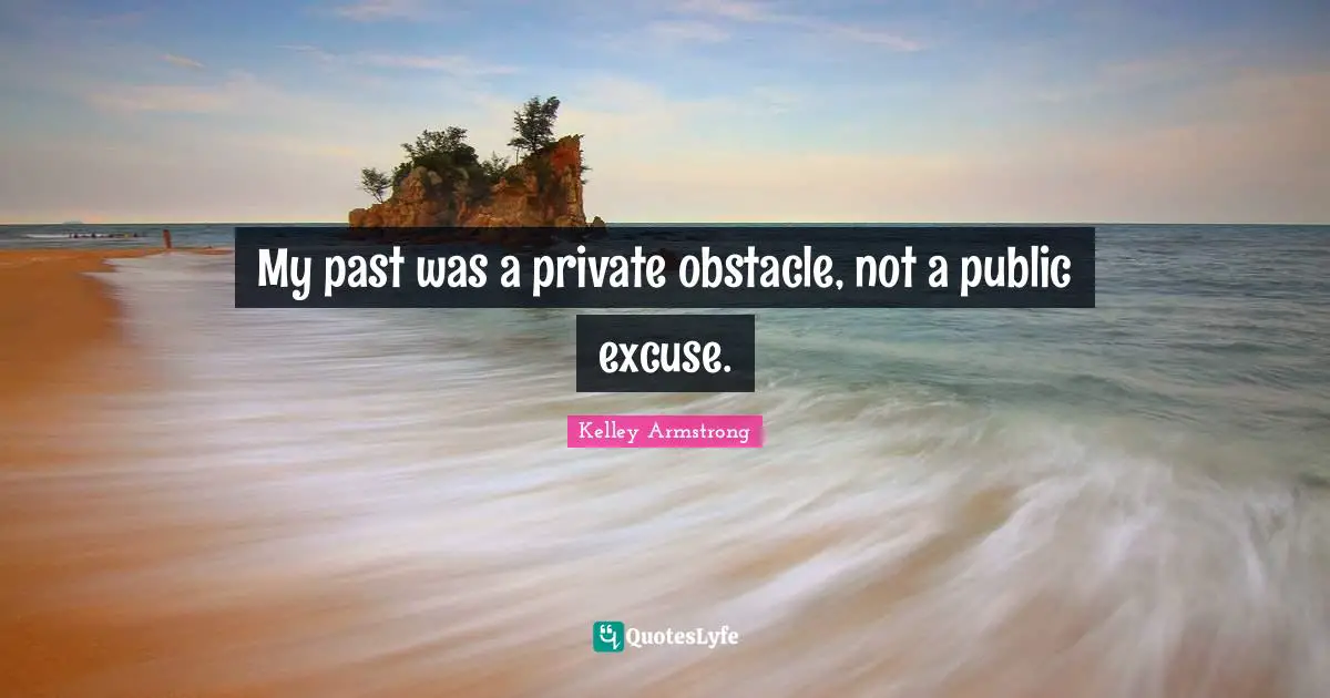 My past was a private obstacle, not a public excuse.