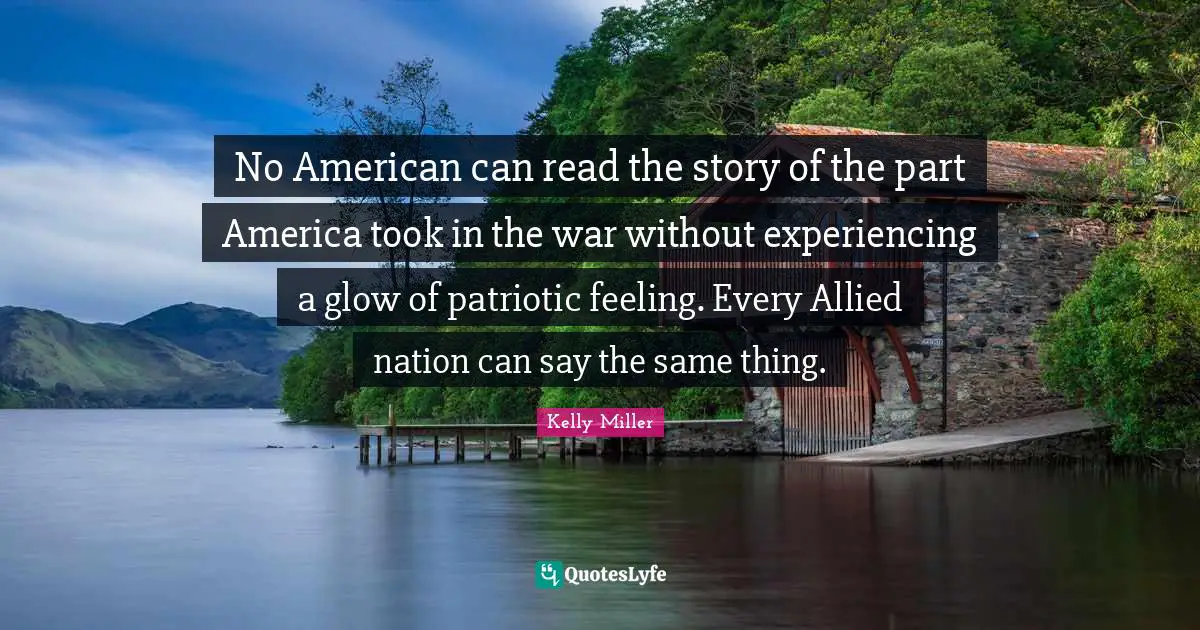 No American can read the story of the part America took in the war without experiencing a glow of patriotic feeling. Every Allied nation can say the same thing.