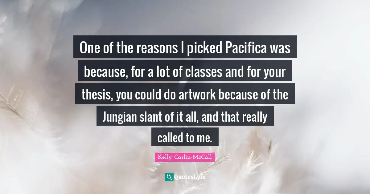 One of the reasons I picked Pacifica was because, for a lot of classes and for your thesis, you could do artwork because of the Jungian slant of it all, and that really called to me.