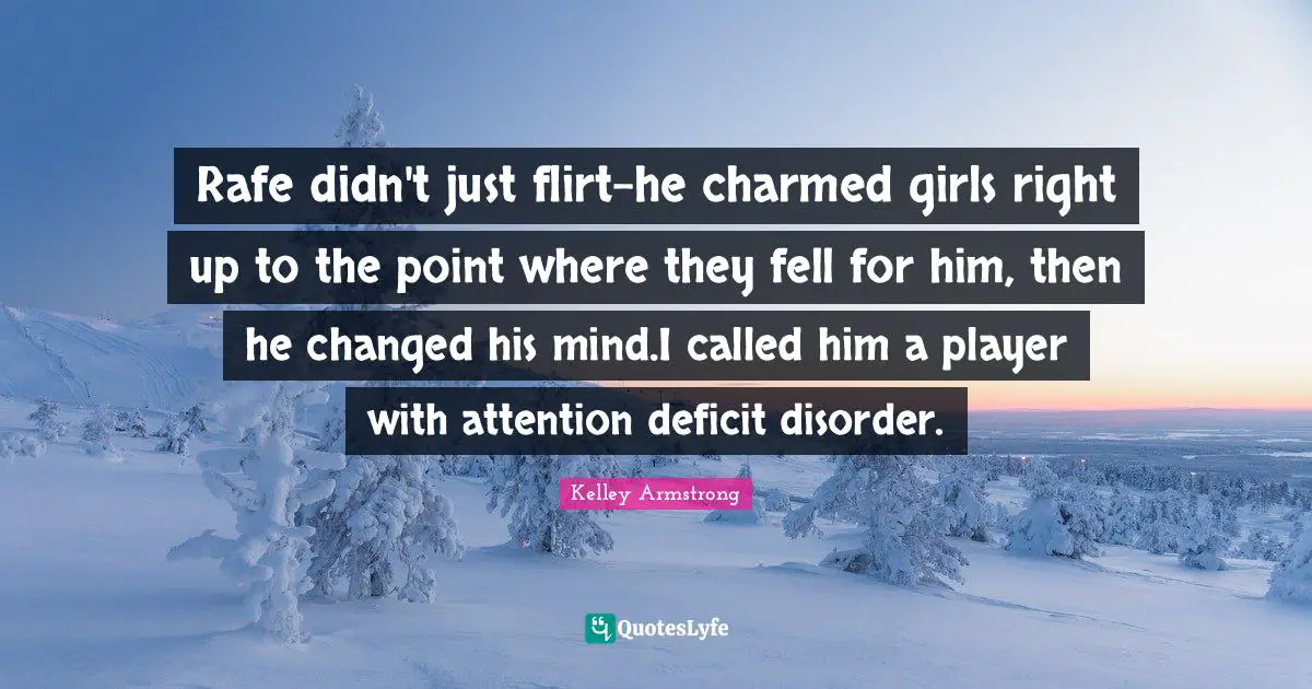 Rafe didn't just flirt-he charmed girls right up to the point where they fell for him, then he changed his mind.I called him a player with attention deficit disorder.