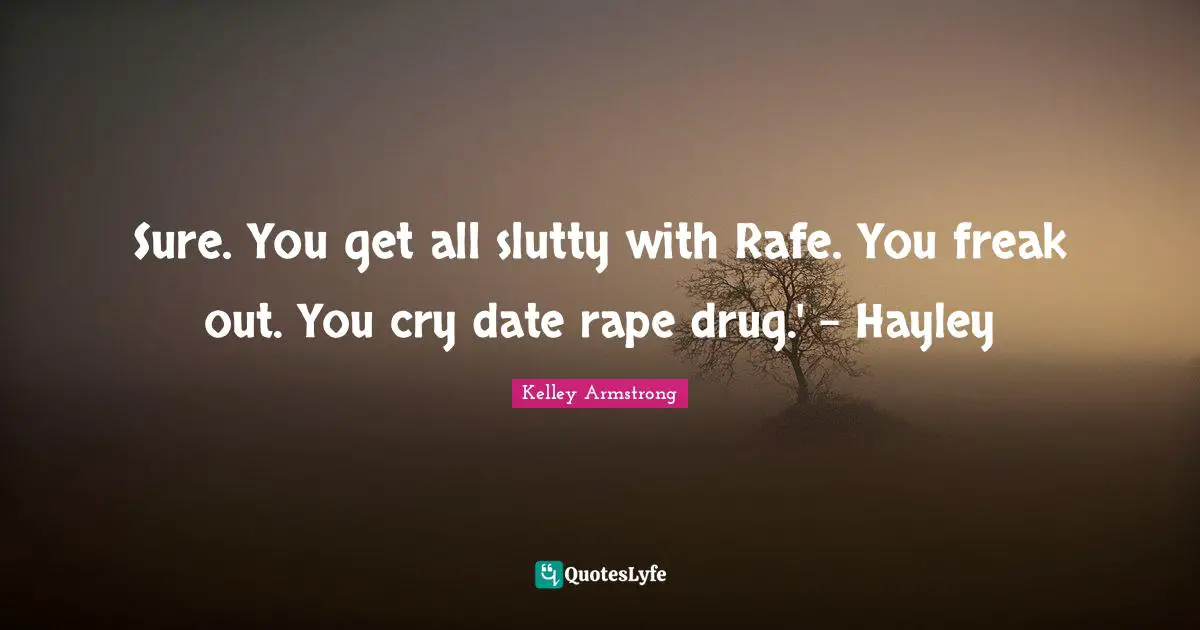 Sure. You get all slutty with Rafe. You freak out. You cry date rape drug.' - Hayley