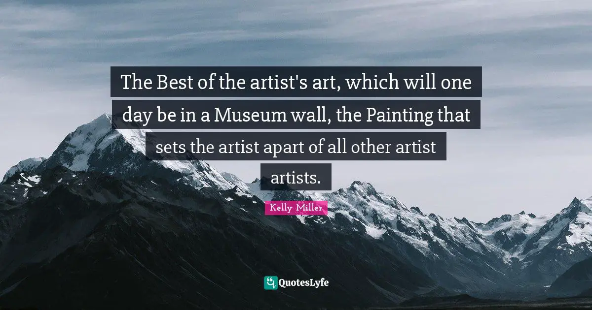 The Best of the artist's art, which will one day be in a Museum wall, the Painting that sets the artist apart of all other artist artists.