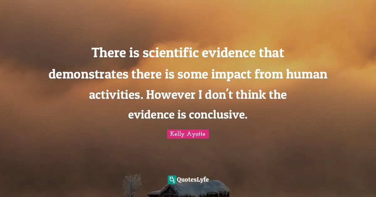 There is scientific evidence that demonstrates there is some impact from human activities. However I don't think the evidence is conclusive.