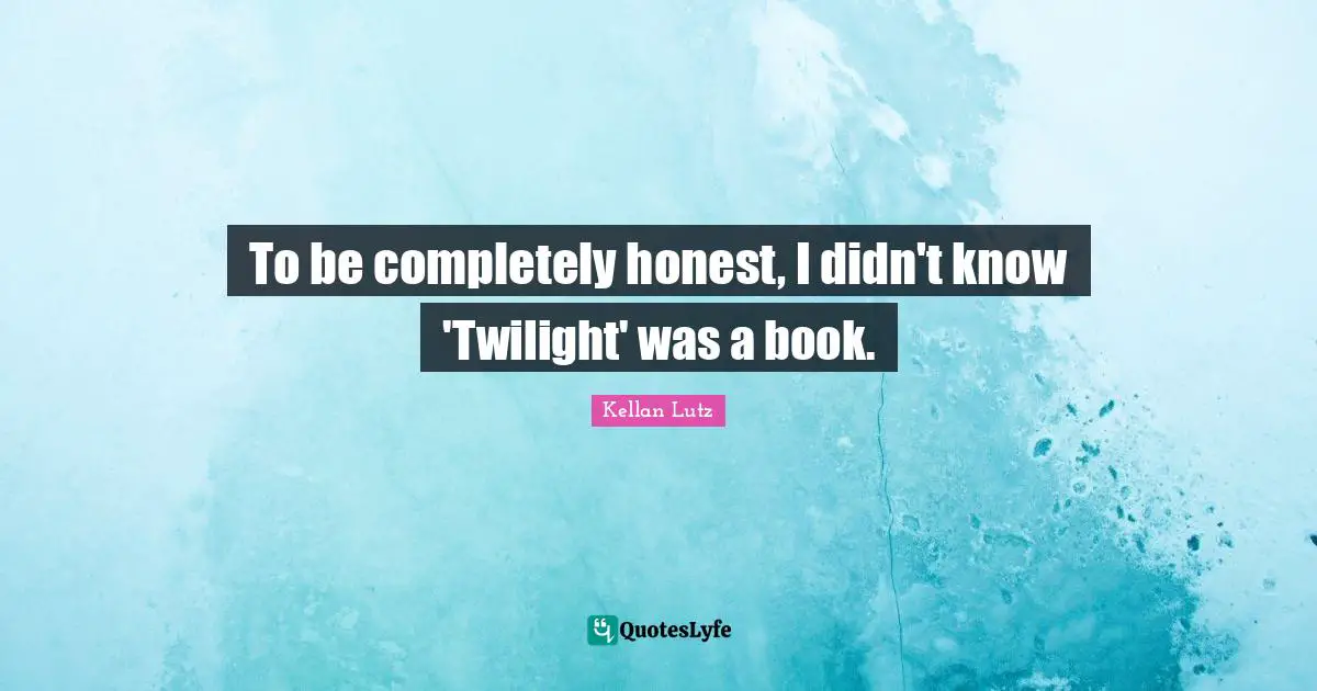 To be completely honest, I didn't know 'Twilight' was a book.