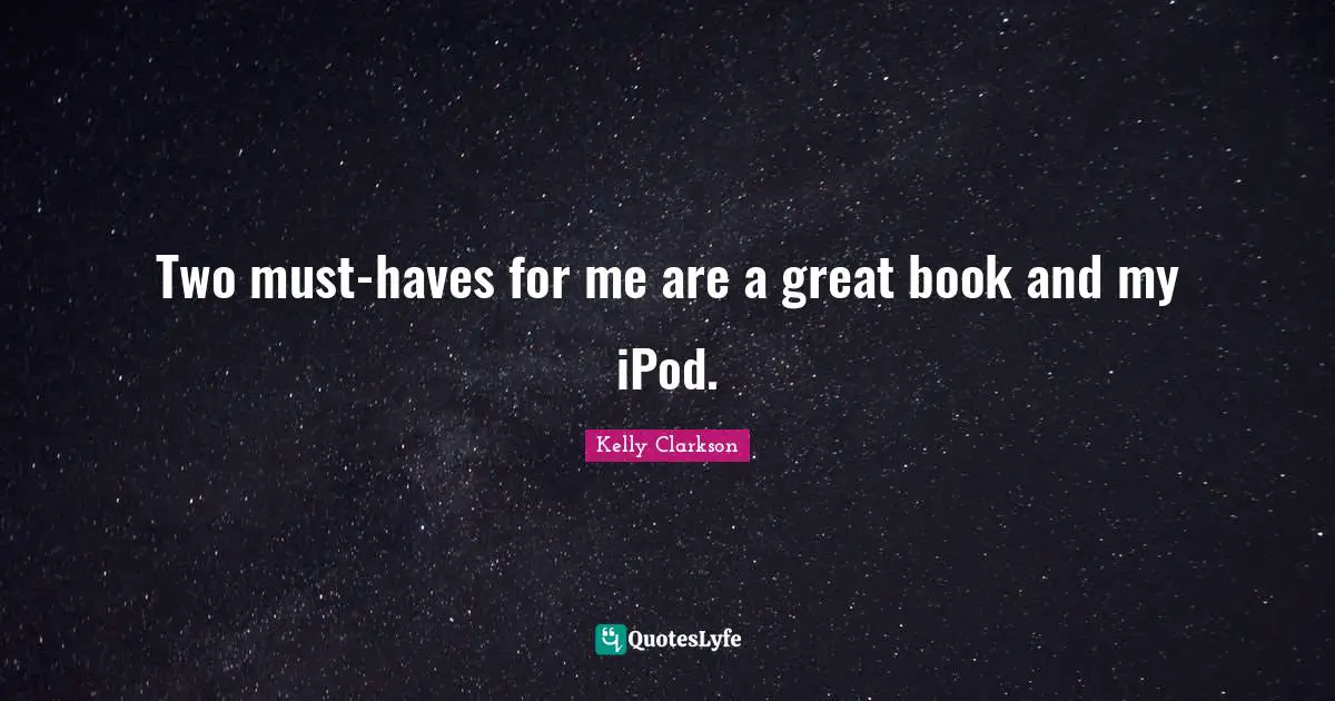 Two must-haves for me are a great book and my iPod.