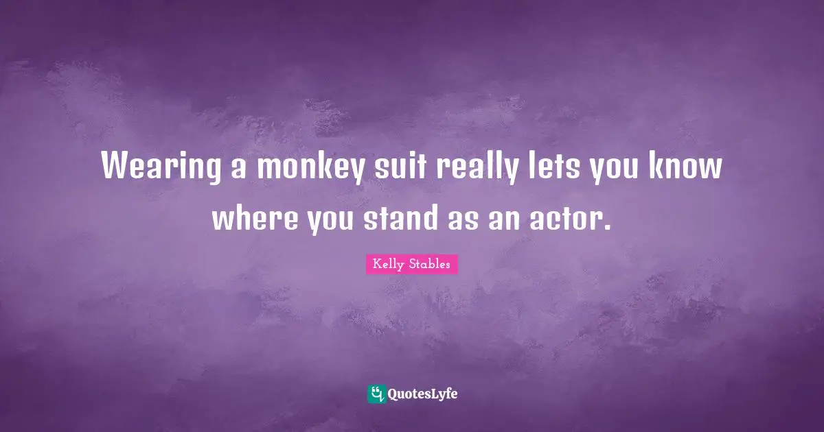 Wearing a monkey suit really lets you know where you stand as an actor.