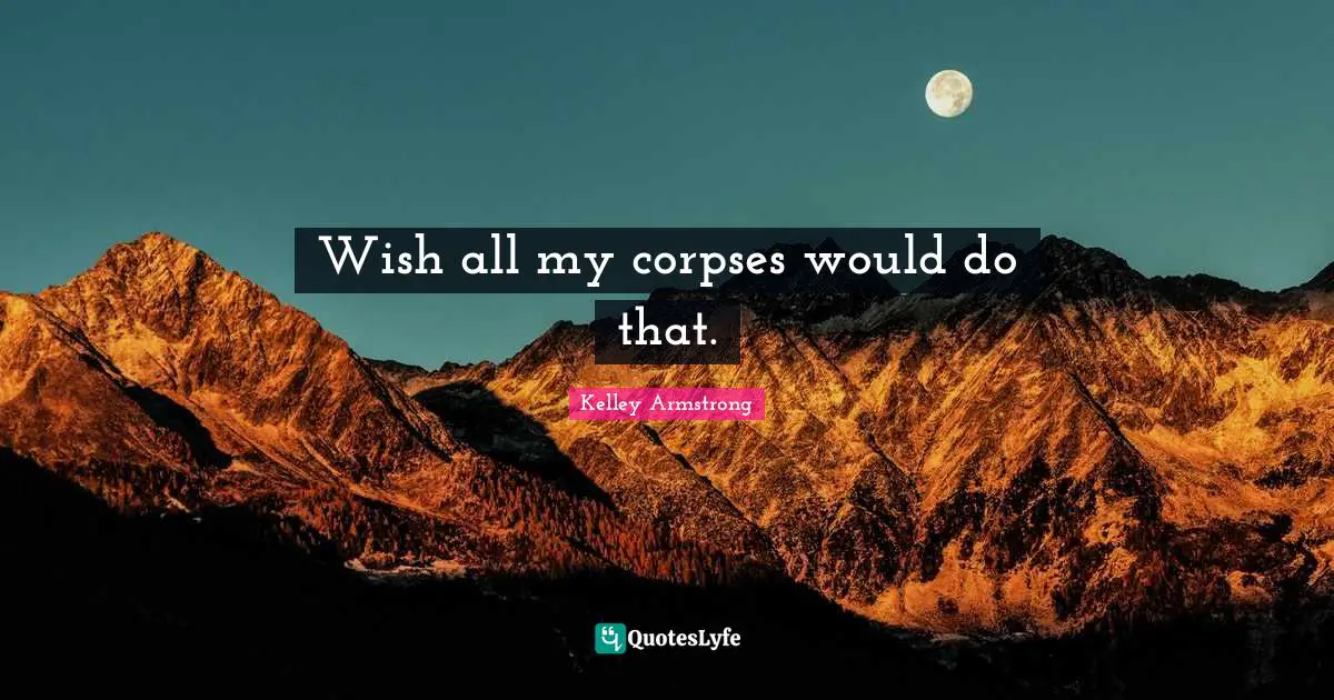 Wish all my corpses would do that.