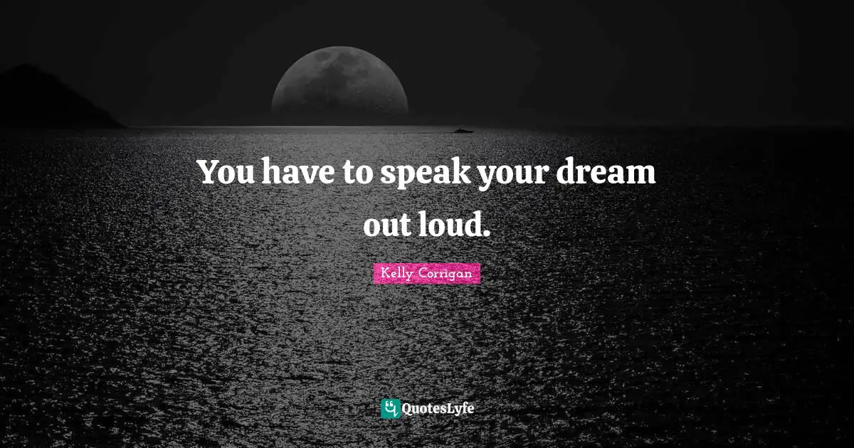 Loud Quotes: "You have to speak your dream out loud."