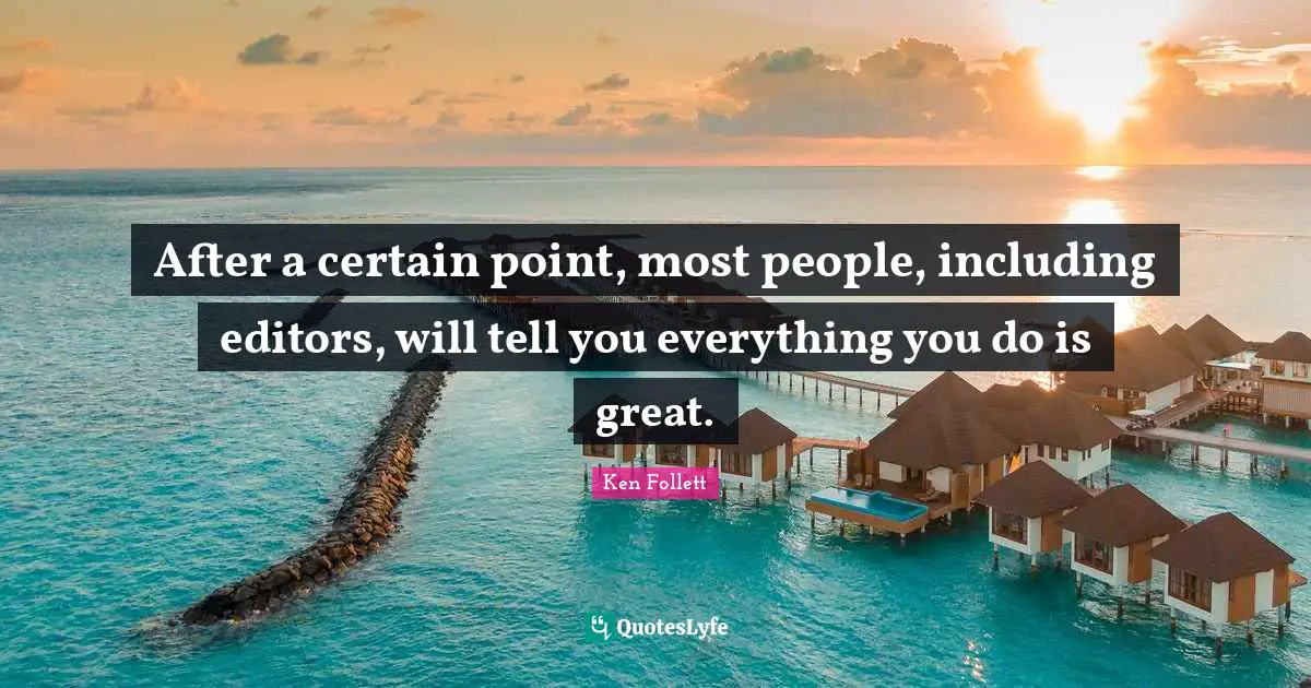 After a certain point, most people, including editors, will tell you everything you do is great.